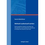 Weltweit audiovisuell werben: Kulturspezifische Aspekte hinsichtlich der thematischen und musikalischen Gestaltung am Beispiel des Konzerns Coca-Cola (Schriften zur Kulturwissenschaft)
