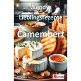 Wendys Lieblingsrezepte - Camembert: 25 tolle Camembert Rezepte