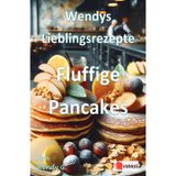 Wendys Lieblingsrezepte - Fluffige Pancakes: 25 tolle Fluffige Pancakes Rezepte