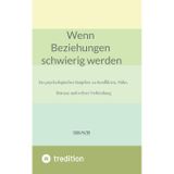 Wenn Beziehungen schwierig werden: Ein psychologischer Ratgeber zu Konflikten, Nähe, Distanz und echter Verbindung