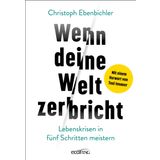 Wenn deine Welt zerbricht: Lebenskrisen in fünf Schritten meistern