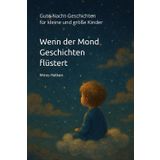 Wenn der Mond Geschichten flüstert: Gute-Nacht-Geschichten für kleine und große Kinder
