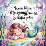 Wenn kleine Meerjungfrauen schlafen gehen - 20 wundervoll magische gute Nacht Geschichten für kleine Meerjungfrauen ab 2 Jahren