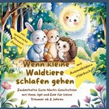 Wenn kleine Waldtiere schlafen gehen: Zauberhafte Gute-Nacht-Geschichten mit Hase, Igel & Eule - für kleine Träumer ab 2 Jahre