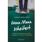 Wenn Mann scheitert: Wahre Geschichten von Krisen, Umwegen und neuen Perspektiven. Männer berichten von Lebenskrisen und ihrem Scheitern und was ihnen geholfen hat, neuen Lebensmut zu finden.