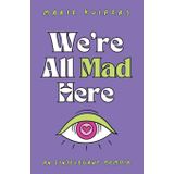 We're All Mad Here: an (in)elegant memoir