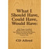 What I Should Have, Could Have, Would Have: 160 Page Guided Reflective Journal for Men to Clear the Past, Learn From It and Carry On