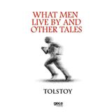 What Men Live By And Other Tales - Lev Nikolayeviç Tolstoy