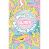 What the Bleep Did I Just Dream: Where your dreams go to get immortalized (and laughed at later).