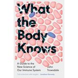What the Body Knows: A Guide to the New Science of Our Immune System