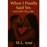 When I Finally Said Yes (and Still Chose Me) by M.L. Amé: A Memoir of Love, Boundaries, and Choosing Yourself Without Regret