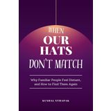 When Our Hats Don’t Match: Why Familiar People Feel Distant, and How to Find Them Again