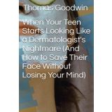 When Your Teen Starts Looking Like a Dermatologist's Nightmare (And How to Save Their Face Without Losing Your Mind) (Parenting Without A Panic Button, Band 2)