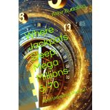 Where Jackpots Sleep: Mega Millions 5/70: Lotto Unleashed Method