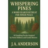 Whispering Pines: A Word Search Retreat for Inner Peace, 60 Soothing Puzzles Inspired by Forest Stillness and Gentle Breezes: Book 36 in the Mindfulness Word Search Series