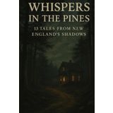 Whispers in the Pines: 13 tales from New England's shadows