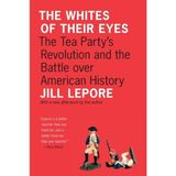 Whites Of Their Eyes : The Tea Party's Revolution And The Battle Over American History