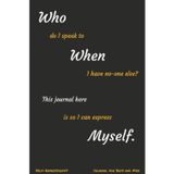 Who do I speak to When I have no-one else? This journal here is so I can express Myself.: Self-Expressionist journal for Boys and Men
