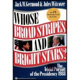 Whose Broad Stripes and Bright Stars?: The Trivial Pursuit of the Presidency 1988 Germond, Jack W. and Witcover, Jules