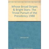 Whose Broad Stripes & Bright Stars: The Trivial Pursuit of the Presidency 1988 Germond W.