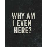 Why Am I Even Here? Notebook – 8.5 x 11 Dark Humor Composition Book: 100-Page Wide Ruled Notebook with Sarcastic Quote Cover – Perfect for Students, Coworkers, and Anyone Who Relates