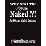 Why Am I The Only One Naked ?!? And Other Weird Dreams: My Personal Dream Journal , Dream Record Book ,Dream Logbook , 8.5x11inches , Easy To Read , 100 Pages , Gift Idea