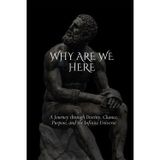 Why are we here: A Journey through Destiny, Chance, Purpose, and the Infinite Universe