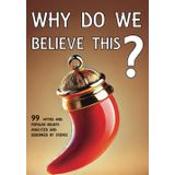 Why Do We Believe?: 99 Myths and Popular Beliefs Analyzed and Debunked by Science (Myths and Legends)