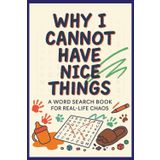 Why I Cannot Have Nice Things – A Word Search Book for Real-Life Chaos: Relatable Puzzles Inspired by Spills, Crumbs, and Everything That Goes Wrong: ... or your next coffee table puzzle book