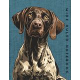 Wide Ruled Notebook: German Shorthaired Pointer Dog