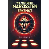 WIE MAN EINEN NARZISSTEN ERKENNT: Die Schlüssel zur Entlarvung Ihrer Manipulation in NUR 5 SCHRITTEN, auch wenn sie perfekt aussehen! (narzisst, ... sensitive person, selbstachtung, Band 5)