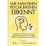 WIE MAN EINEN PSYCHOPATHEN ERKENNT: Strategien zur Erkennung von und zum Umgang mit Psychopathen in Ihrem Alltag, OHNE die emotionale Kontrolle zu verlieren!