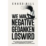 Wie man negative Gedanken loswird: Der 7-Schritte-Plan, um Sorgen abzubauen, das Gedankenkarussell zu stoppen, Negativität zu überwinden und positiv zu denken