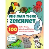 Wie man Tiere Zeichnet: 100 Süße Tiere, Vögel und Fische Schritt für Schritt