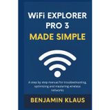 WiFi Explorer Pro 3 Made Simple: A Step-by-Step Manual for Troubleshooting, Optimizing, and Mastering Wireless Networks