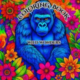 Wild Wonders: Adult Coloring Book For Mind Clarity: decompress and chill out with the beauty of the wild that takes you farther from the mundane.