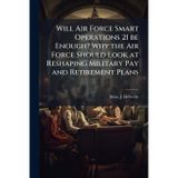 Will Air Force Smart Operations 21 be Enough? Why the Air Force Should Look at Reshaping Military Pay and Retirement Plans