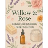 Willow & Rose: Natural Soap & Skincare Recipe Collection — Make Cold Process Soaps, Shampoo Bars, Toothpaste, and Skincare Oils at Home