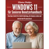 Windows 11 für Senioren Benutzerhandbuch: Eine klare Schritt-für-Schritt-Anleitung, die Senioren sicher und einfach den PC nutzen lässt