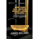 Wing Chun Self-Defense Against Larger Attackers: Practical Strategies for Size Disadvantage: Using Structure, Angles, and Close-Range Tactics to Neutralize Bigger Opponents