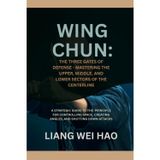 Wing Chun: The Three Gates of Defense - Mastering the Upper, Middle, and Lower Sectors of the Centerline: A Strategic Guide to the Principle for ... Creating Angles, and Shutting Down Attacks