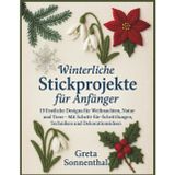 Winterliche Stickprojekte für Anfänger: 19 Festliche Designs für Weihnachten, Natur und Tiere - Mit Schritt-für-Schritt-Anleitungen, Techniken und Dekorationsideen