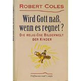 Wird Gott nass, wenn es regnet?: Die religiöse Bilderwelt der Kinder