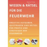 Wissen & Rätsel für die Feuerwehr: Kreative Aufgaben, Quizfragen und Rätsel für Profis und Einsteiger der Feuerwehr
