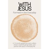 With Jesus: Formed in the Everyday: A 12-month guided journal to reflect, dream, build life-giving habits, and partner with Jesus in everyday life.