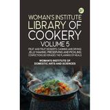Woman's Institute Library of Cookery. Volume 5: Fruit and Fruit Desserts; Canning and Drying; Jelly Making Preserving and Pickling; Confections; Beverages; the Planning of Meals