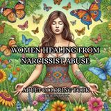 Women Healing from Narcissist Abuse: An Adult Coloring Book Women to Heal and Move Forward