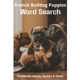 Words About French Bulldog Puppies Word Search Puzzles: Easy-to-Read Word Searches About French Bulldog Puppies – Loyal Companions, Training, Fun ... Pet Lovers, Vacations, and Relaxing Moments