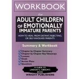 Workbook for Adult Children of Emotionally Immature Parents: How to Heal from Distant, Rejecting, or Self-Involved Parents