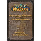 World of Warcraft: Exploring Azeroth - The Eastern Kingdoms: Exploring Azeroth - The Eastern Kingdoms